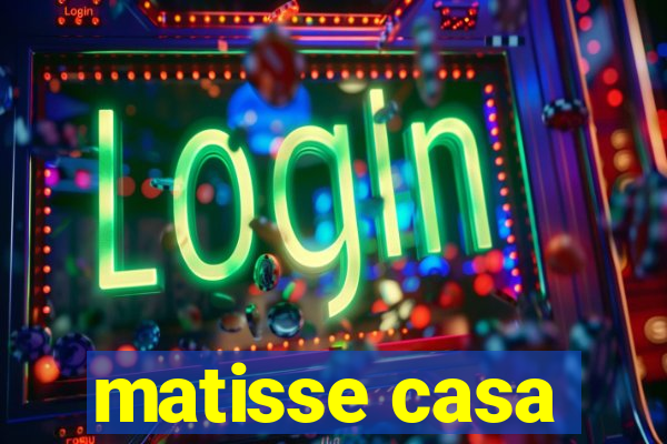 matisse casa